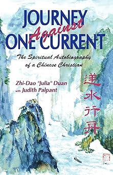 journey against one current the spiritual autobiography of a chinese christian 1st edition zhi dao julia duan