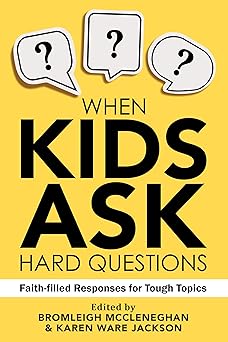 when kids ask hard questions faith filled responses for tough topics 1st edition bromleigh mccleneghan ,karen