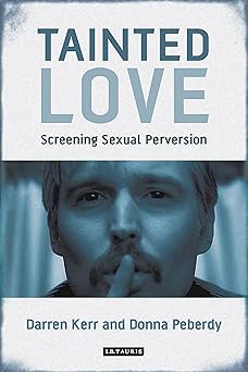 tainted love screening sexual perversion 1st edition darren kerr ,donna peberdy 1780761961, 978-1780761961