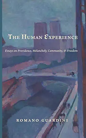 the human experience essays on providence melancholy community and freedom 1st edition romano guardini
