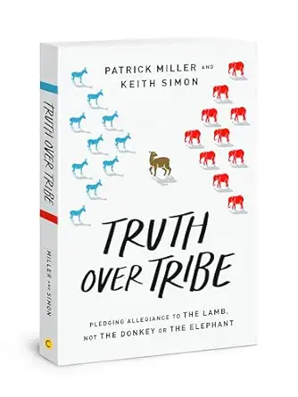 truth over tribe pledging allegiance to the lamb not the donkey or the elephant 1st edition patrick keith