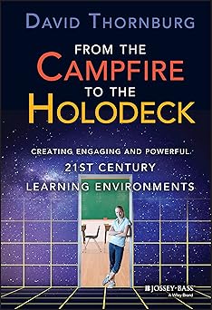 from the campfire to the holodeck creating engaging and powerful 21st century learning environments 1st