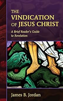 the vindication of jesus christ a brief readers guide to revelation 1st edition james b jordan 0975391488,