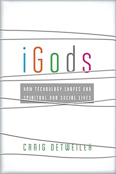 igods how technology shapes our spiritual and social lives 1st edition craig detweiler 1587433443,