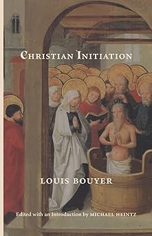 christian initiation 1st edition louis bouyer ,michael heintz 1944418628, 978-1944418625