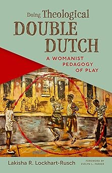 doing theological double dutch a womanist pedagogy of play 1st edition lakisha r lockhart rusch ,evelyn l