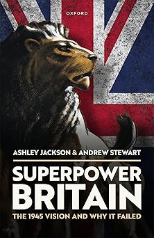 superpower britain the 1945 vision and why it failed 1st edition ashley jackson ,andrew stewart 0192863703,