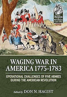 waging war in america 1775 1783 operational challenges of five armies during the american revolution 1st