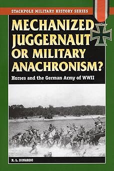 mechanized juggernaut or military anachronism 1st edition r l dinardo ,williamson murray professor emeritus