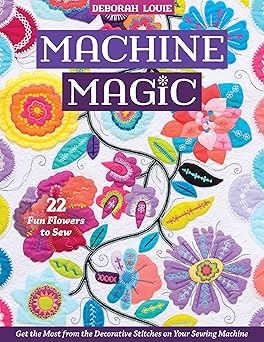 machine magic get the most from the decorative stitches on your sewing machine 22 fun flowers to sew 1st