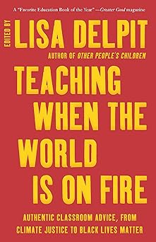 teaching when the world is on fire authentic classroom advice from climate justice to black lives matter 1st