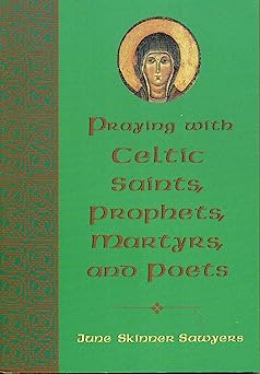 praying with celtic saints prophets martyrs and poets 1st edition june skinner sawyers 1580510949,