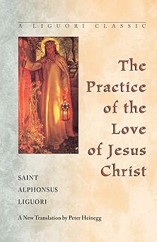 the practice of the love of jesus christ 1st edition alphonsus liguori ,peter heinegg 0764800310,