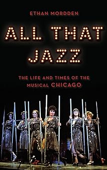all that jazz the life and times of the musical chicago 1st edition ethan mordden 0190651792, 978-0190651794