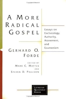 a more radical gospel essays on eschatology authority atonement and ecumenism 1st edition gerhard o forde