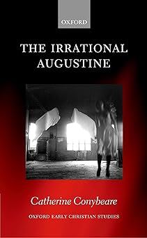 the irrational augustine 1st edition catherine conybeare 019926208x, 978-0199262083