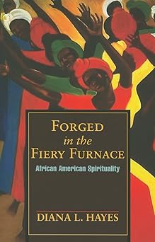 forged in the fiery furnace african american spirituality 1st edition diana hayes 1570754721, 978-1570754722