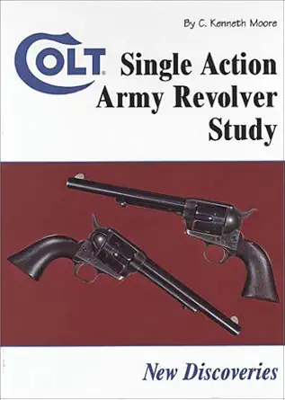 colt single action army revolver study new discoveries 1st edition c kenneth moore 1931464073, 978-1931464079