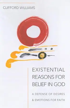 existential reasons for belief in god a defense of desires and emotions for faith 1st edition clifford