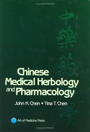 chinese medical herbology and pharmacology 1st edition john k chen ,tina t chen ,laraine crampton ,charles