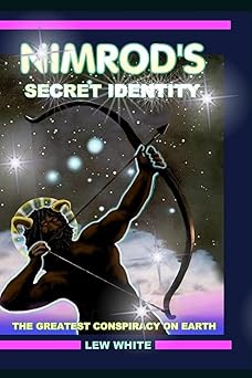 nimrods secret identity the greatest conspiracy on earth 1st edition lew white 1540393364, 978-1540393364