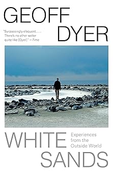 white sands experiences from the outside world 1st edition geoff dyer 110197012x, 978-1101970126