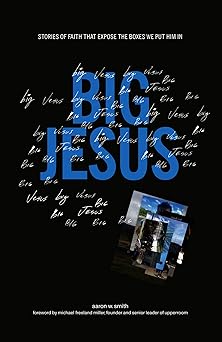 big jesus stories of faith that expose the boxes we put him in 1st edition aaron w smith 1952421330,
