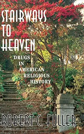 stairways to heaven drugs in american religious history 1st edition robert w fuller 0813366127, 978-0813366128