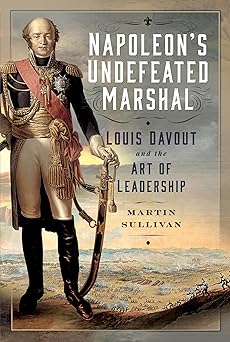 napoleona s undefeated marshal louis davout and the art of leadership 1st edition martin sullivan 1399053140,