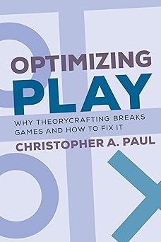optimizing play why theorycrafting breaks games and how to fix it 1st edition christopher a paul 0262547783,
