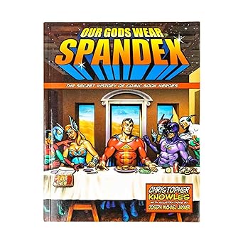 our gods wear spandex the secret history of comic book heroes 1st edition chris knowles ,joseph michael