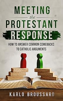 meeting the protestant response how to answer common comebacks to catholic arguments 1st edition karlo