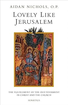 lovely like jerusalem the fulfillment of the old testament in christ and the church 1st edition aidan nichols