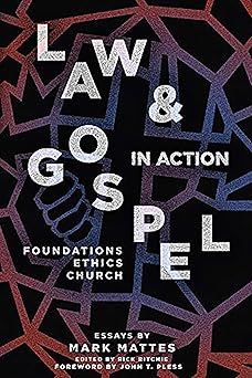 law and gospel in action foundations ethics church 1st edition mark mattes ,rick ritchie ,john t pless
