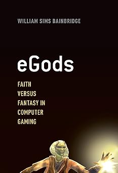 egods faith versus fantasy in computer gaming 1st edition william sims bainbridge 0199935831, 978-0199935833