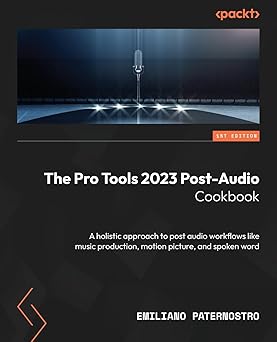 the pro tools 2023 post audio cookbook a holistic approach to post audio workflows like music production