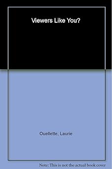 viewers like you how public tv failed the people 1st edition laurie ouellette 0231119437, 978-0231119436