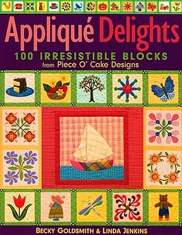 applique delights 100 irresistible blocks from piece o cake designs 1st edition becky goldsmith piece