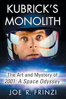 kubricks monolith the art and mystery of 2001 a space odyssey 1st edition joe r frinzi 1476664420,