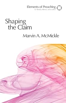 shaping the claim moving from text to sermon 1st edition marvin a mcmickle 0800604296, 978-0800604295