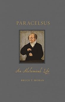 paracelsus an alchemical life 1st edition bruce t moran 1789141443, 978-1789141443