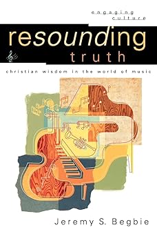 resounding truth christian wisdom in the world of music 1st edition jeremy s begbie ,robert k johnston