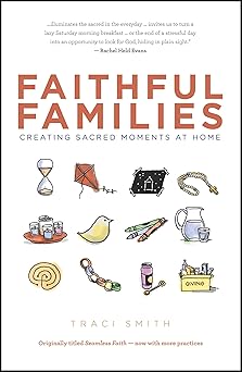 faithful families creating sacred moments at home 1st edition traci smith 0827211228, 978-0827211223