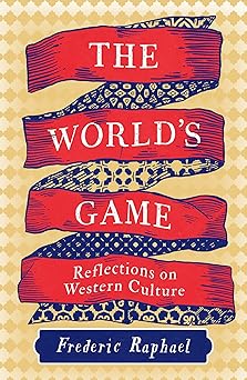 the worlds game reflections on western culture 1st edition frederic raphael 1837933383, 978-1837933389