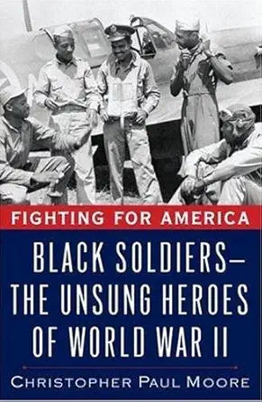 fighting for america black soldiers the unsung heroes of world war ii 1st edition christopher moore