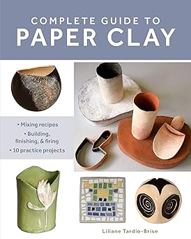 complete guide to paper clay mixing recipes building finishing and firing 10 practice projects 1st edition