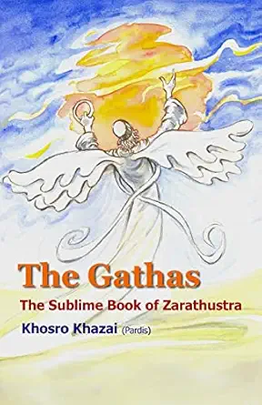 the gathas the sublime book of zarathustra 1st edition zarathustra zoroaster zartosht ,dr khosro khazai