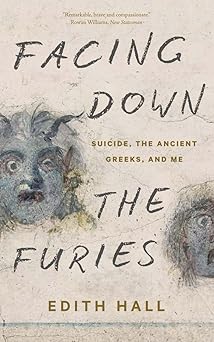 facing down the furies suicide the ancient greeks and me 1st edition edith hall 0300281927, 978-0300281927