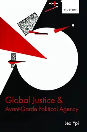 global justice and avant garde political agency 1st edition lea ypi 0198798660, 978-0198798668