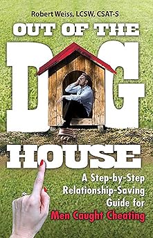 out of the doghouse a step by step relationship saving guide for men caught cheating 1st edition robert weiss